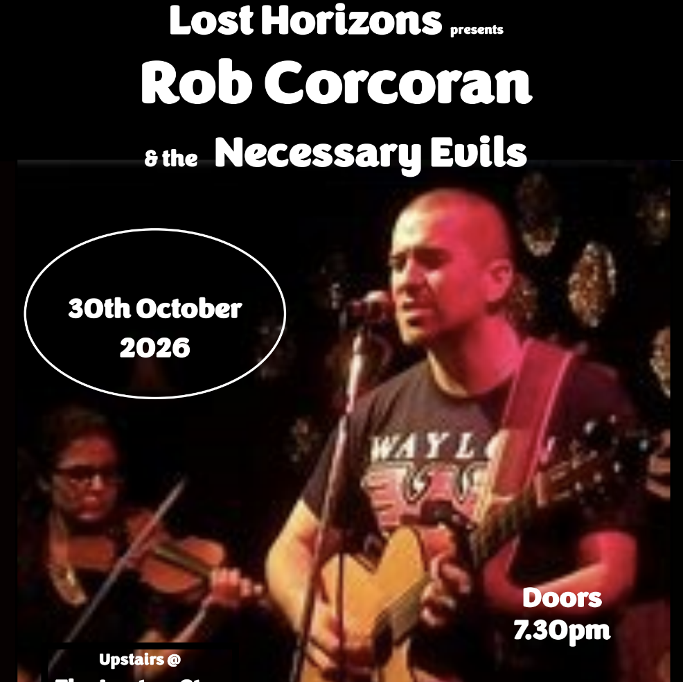 Lost Horizons Presents Rob Corcoran and the Necessary Evils - Friday 30th October
